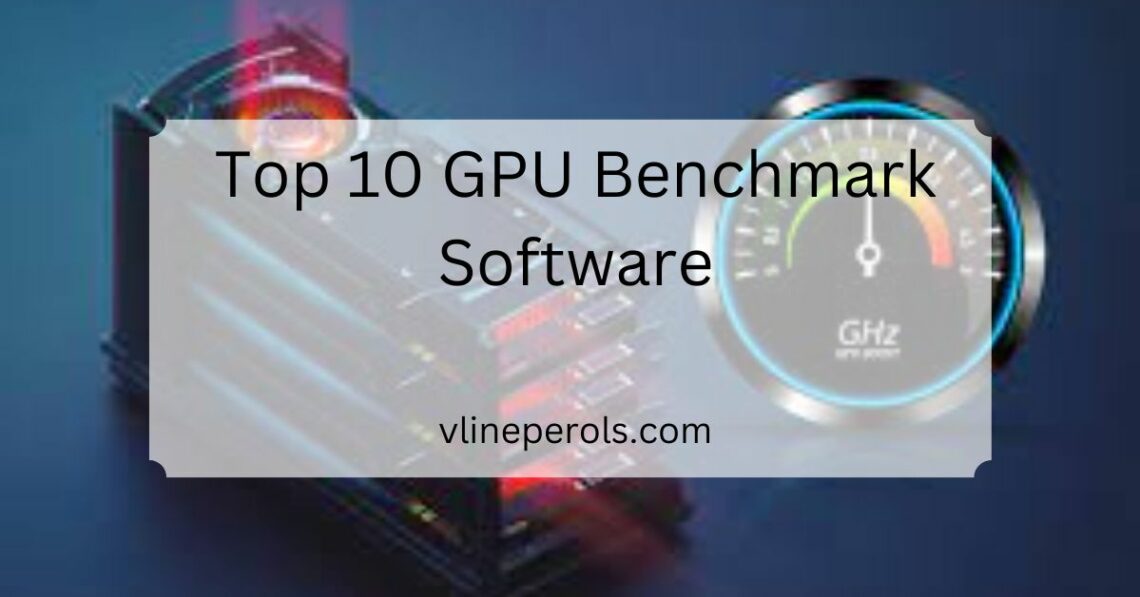 Top 10 GPU Benchmark Software