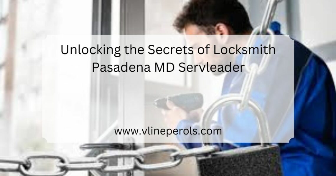 Unlocking the Secrets of Locksmith Pasadena MD Servleader