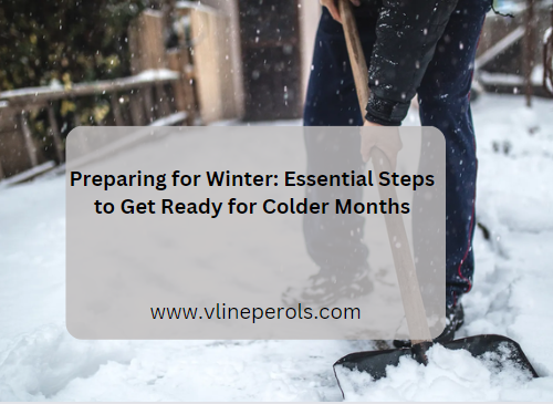 Preparing for Winter: Essential Steps to Get Ready for Colder Months