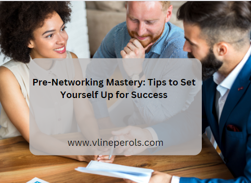 Pre-Networking Mastery: Tips to Set Yourself Up for Success