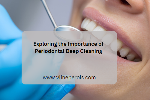 Exploring the Importance of Periodontal Deep Cleaning