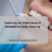 Exploring the Importance of Periodontal Deep Cleaning