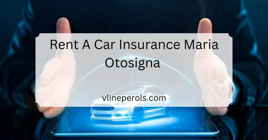 Rent A Car Insurance Maria Otosigna